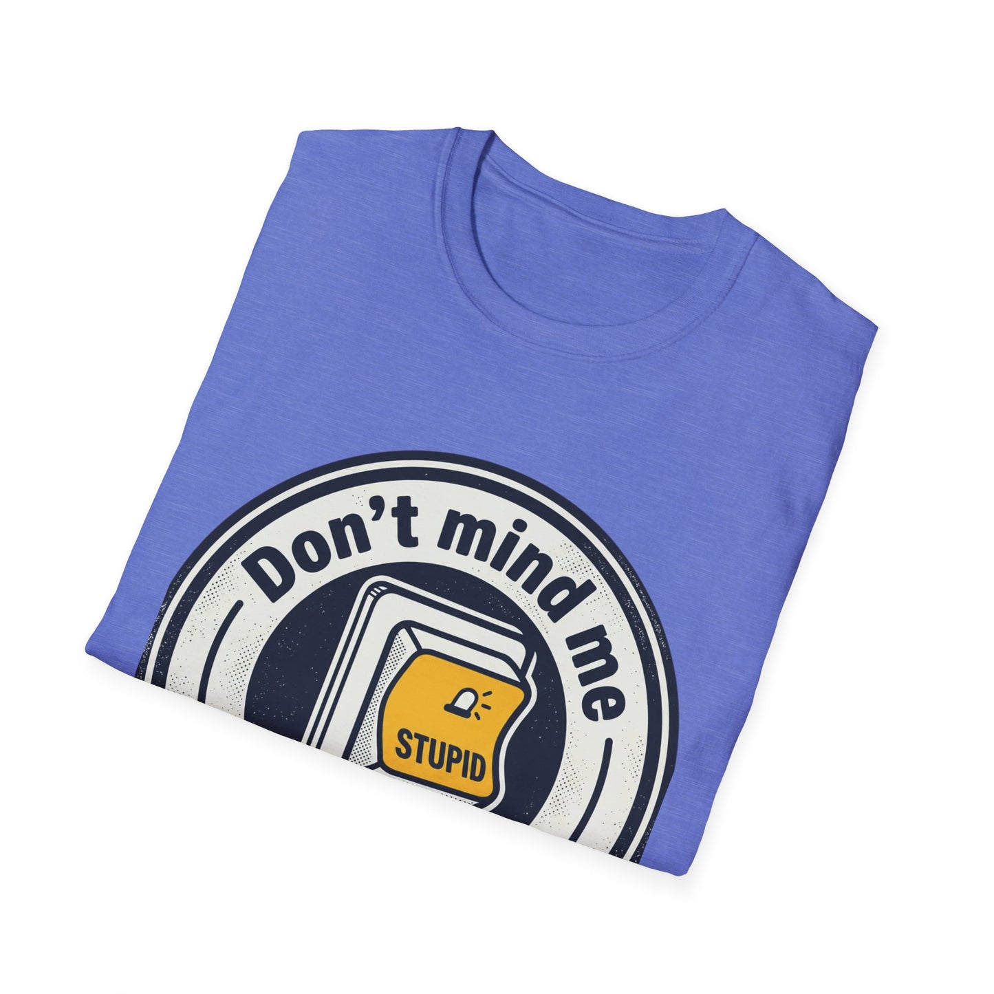 Don’t Mind Me I Was Stuck on Stupid T-Shirt