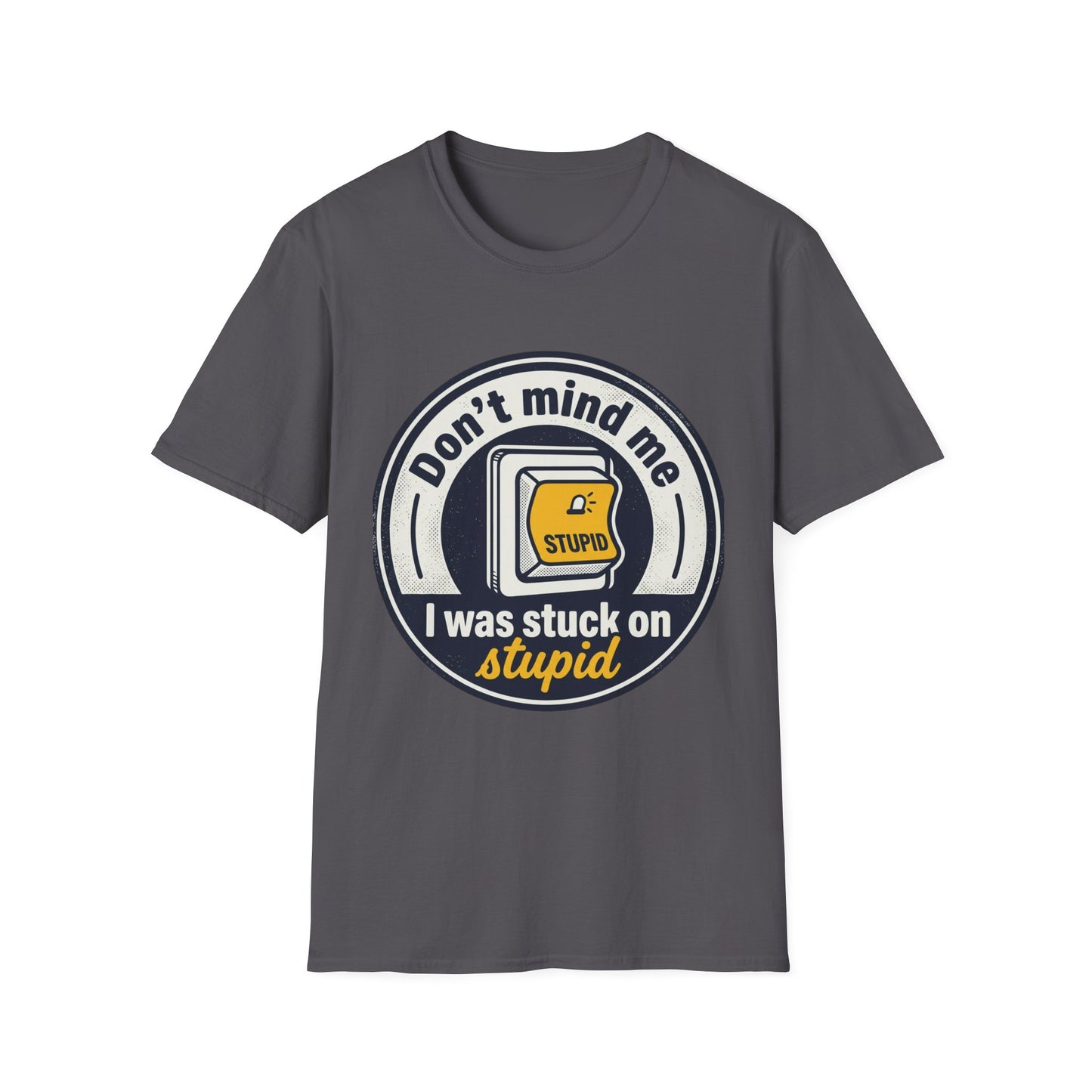 Don’t Mind Me I Was Stuck on Stupid T-Shirt