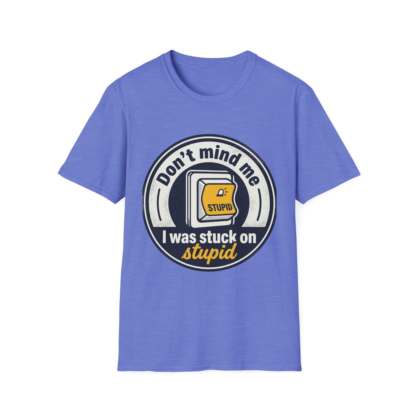Don’t Mind Me I Was Stuck on Stupid T-Shirt