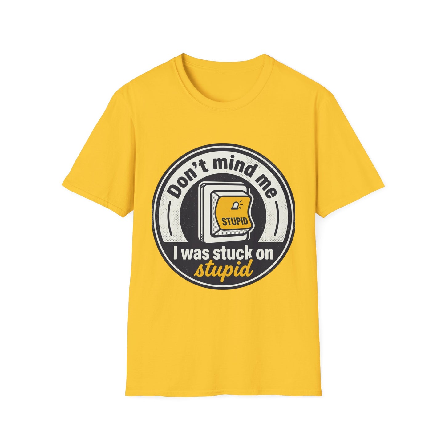 Don’t Mind Me I Was Stuck on Stupid T-Shirt