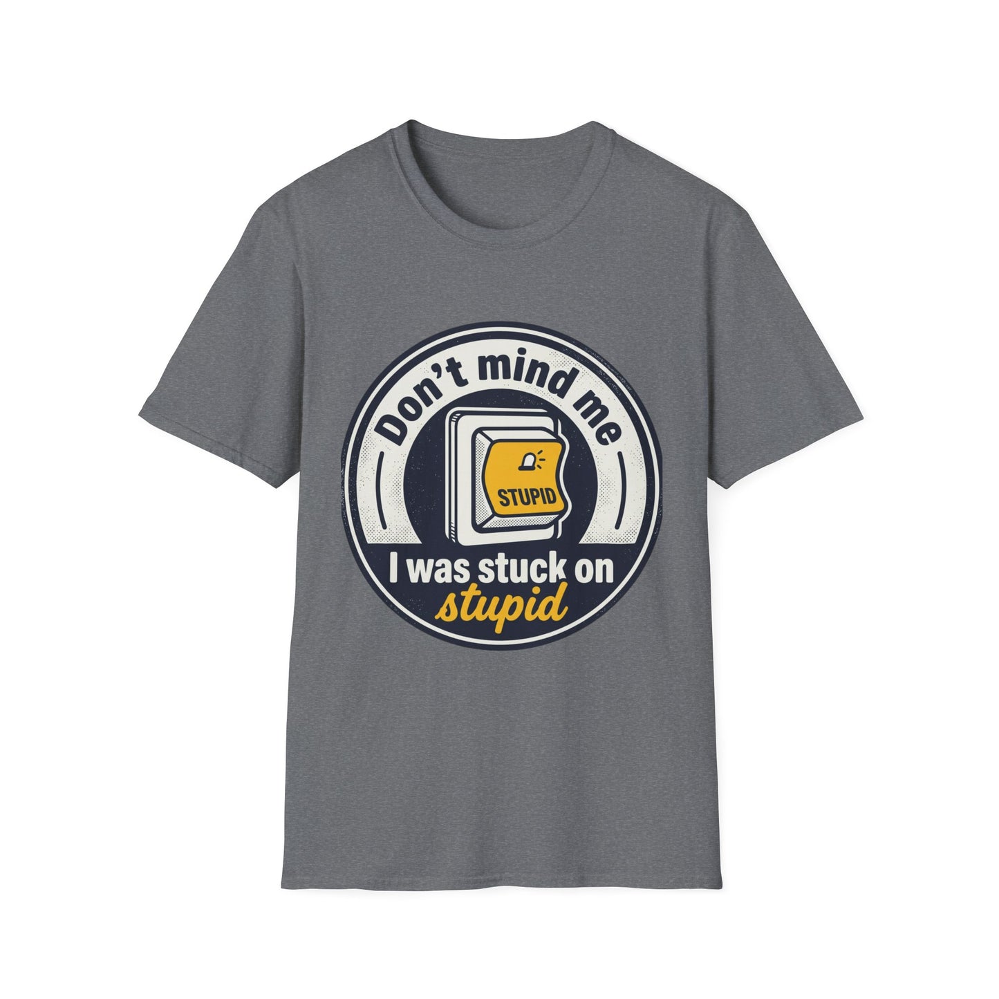 Don’t Mind Me I Was Stuck on Stupid T-Shirt