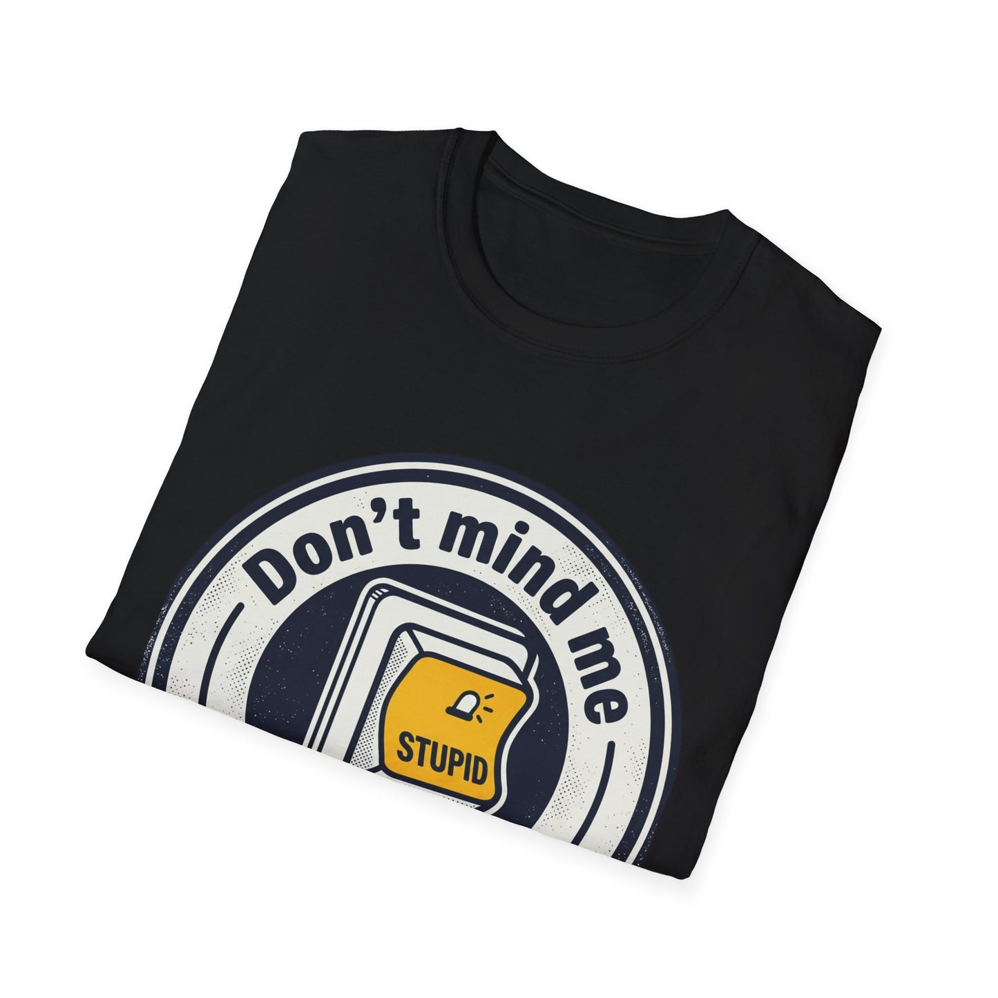 Don’t Mind Me I Was Stuck on Stupid T-Shirt
