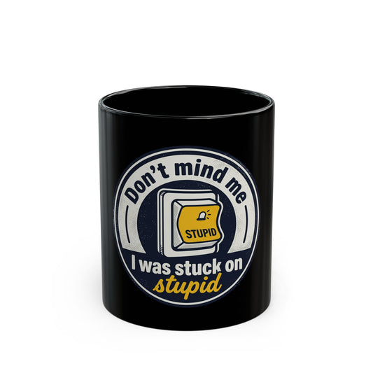Fast Shipping-3-5 Business days to the US. Funny Coffee Mug - "Don't Mind Me I Was Stuck on Stupid" Black Ceramic Mug