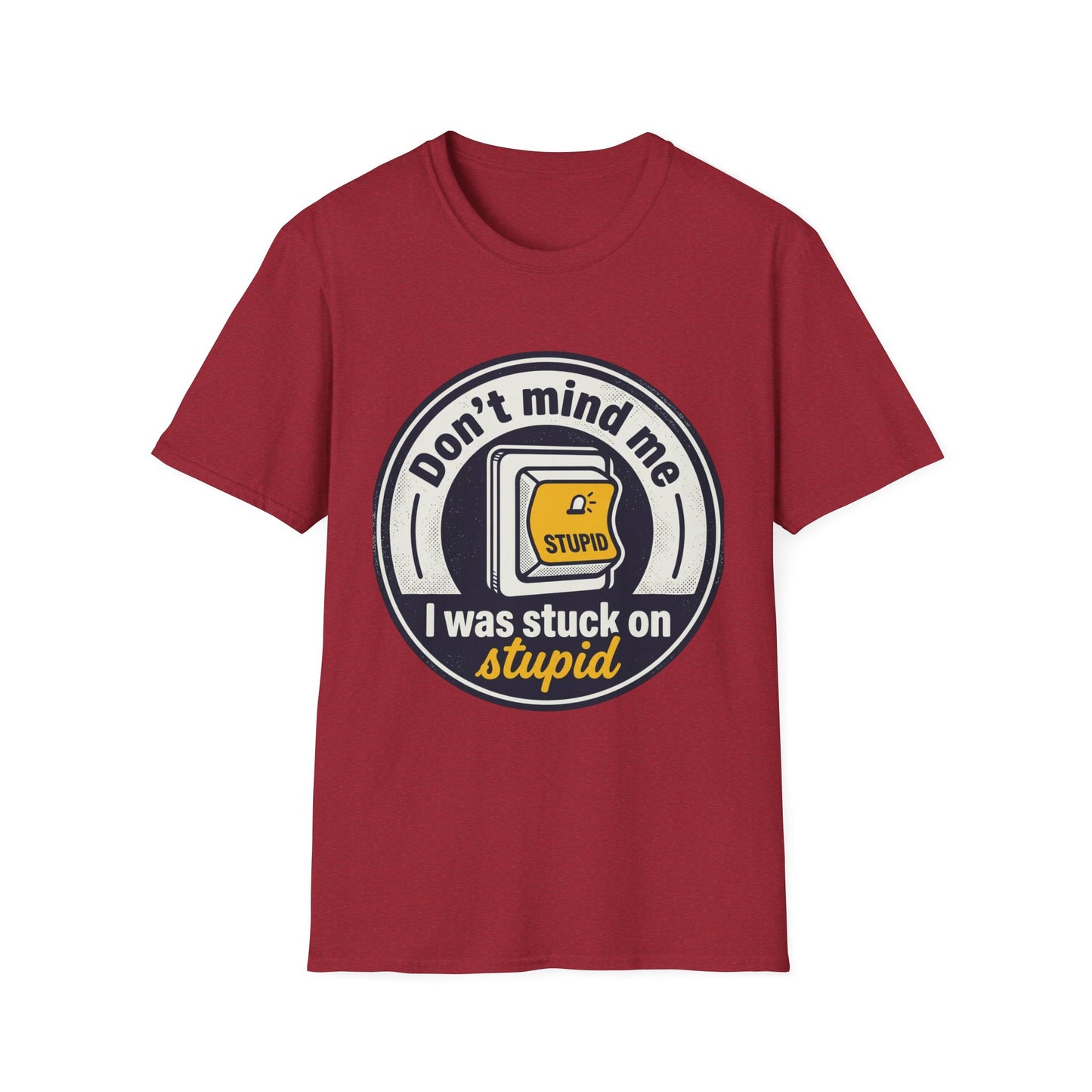 Don’t Mind Me I Was Stuck on Stupid T-Shirt