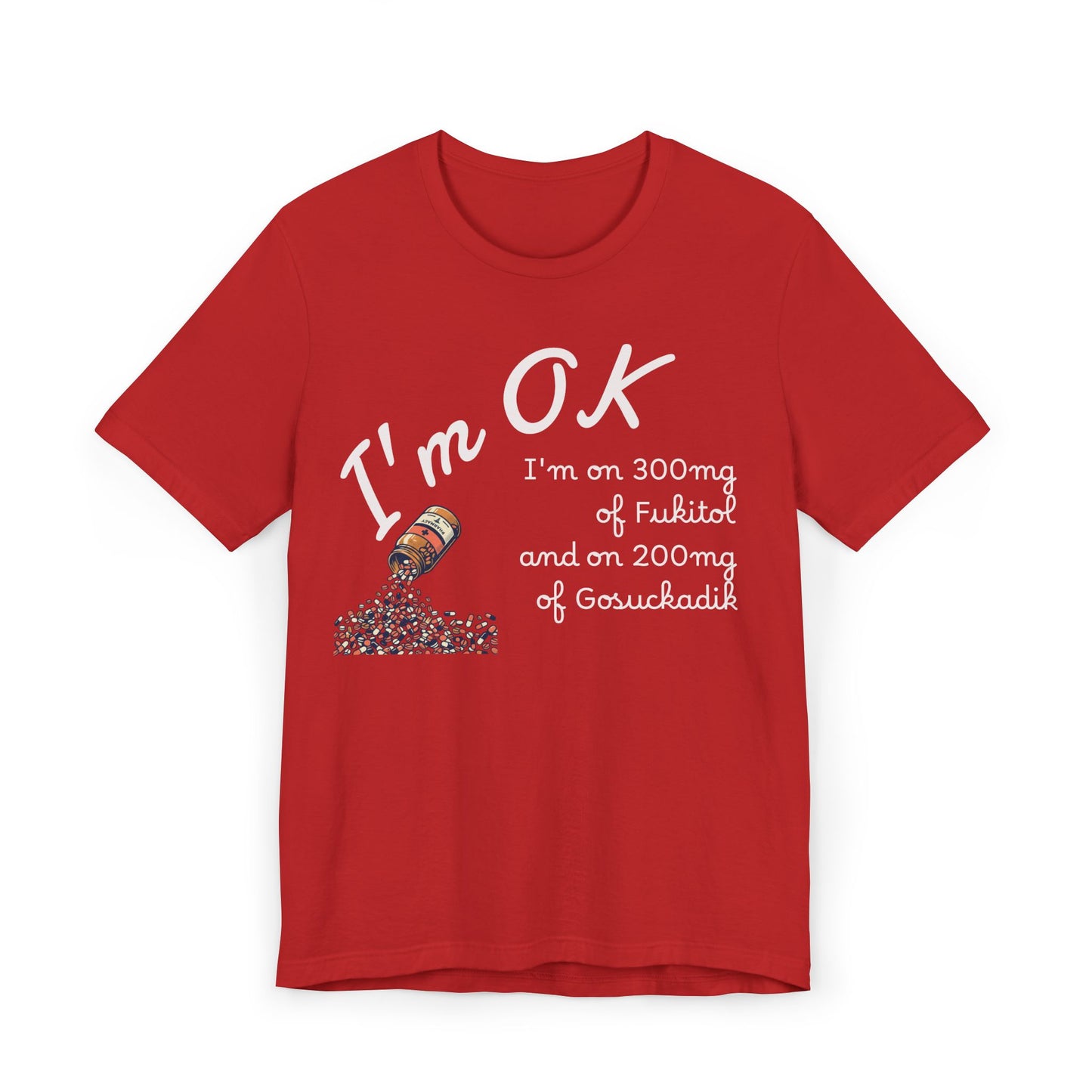 I'm OK Pills Graphic T-Shirt | Funny Medication Quote Tee