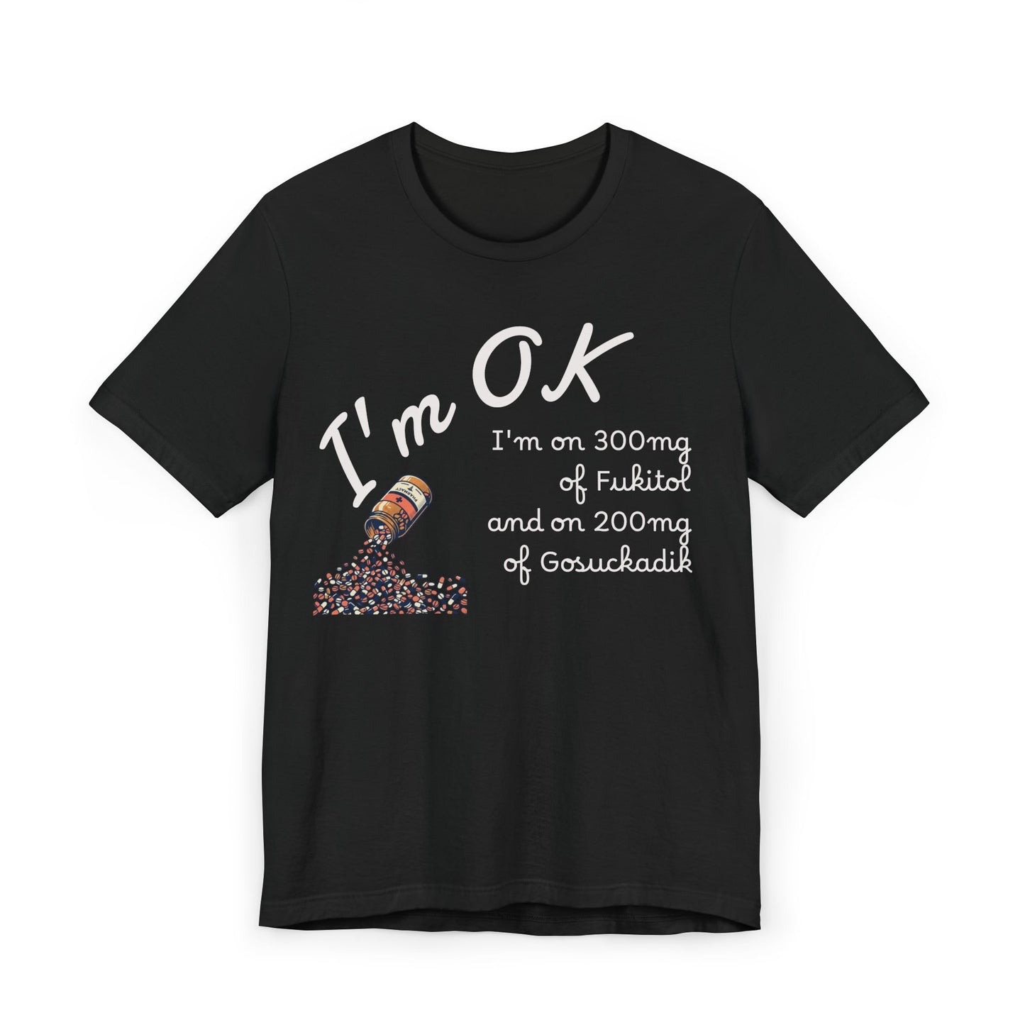 I'm OK Pills Graphic T-Shirt | Funny Medication Quote Tee