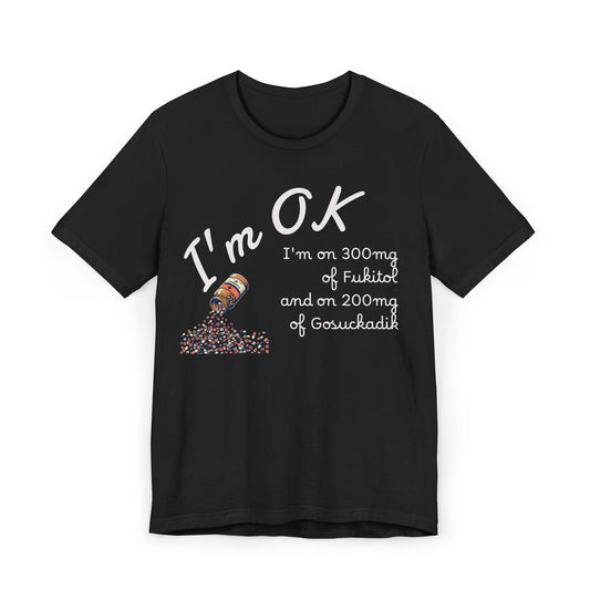 I'm OK Pills Graphic T-Shirt | Funny Medication Quote Tee
