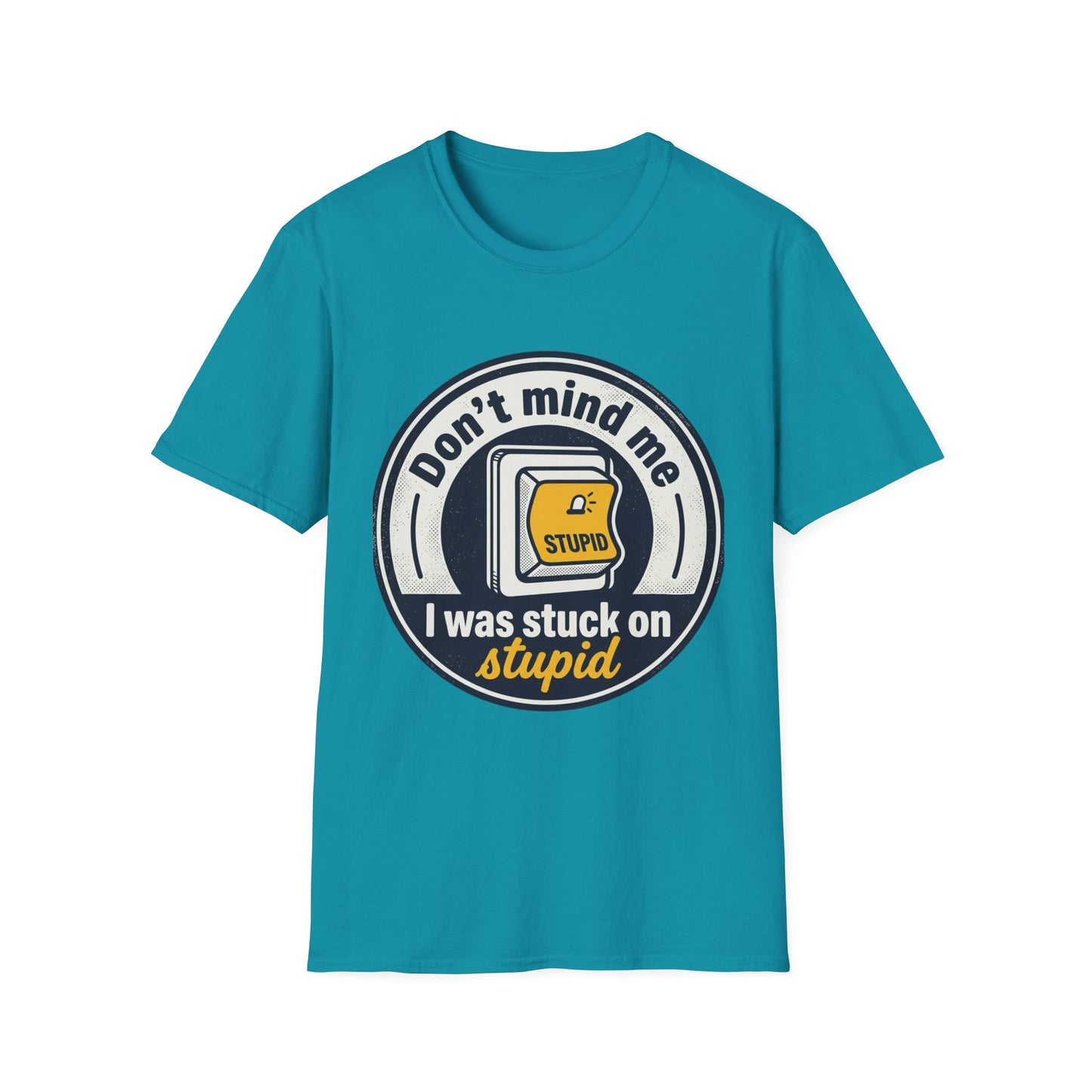 Don’t Mind Me I Was Stuck on Stupid T-Shirt