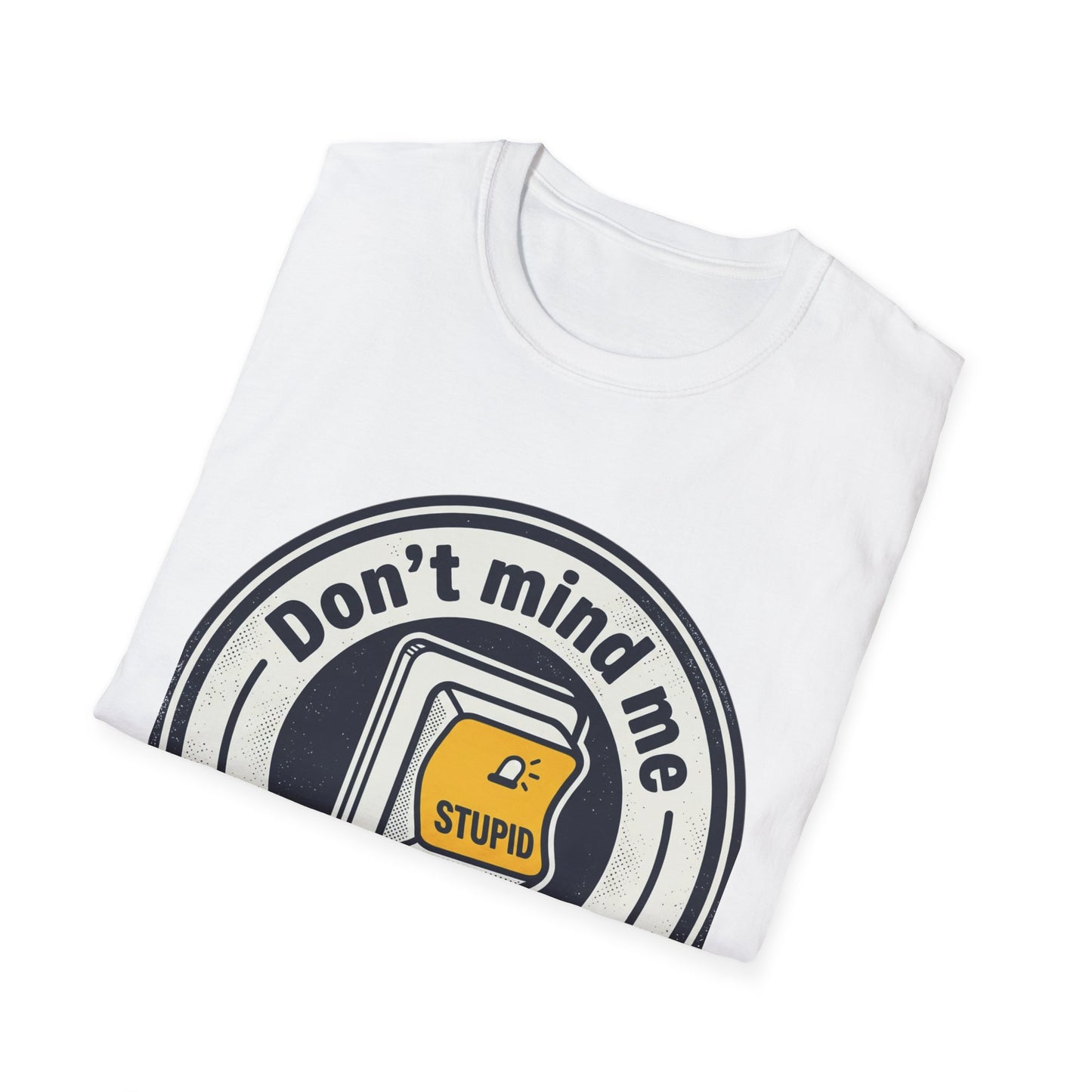 Don’t Mind Me I Was Stuck on Stupid T-Shirt