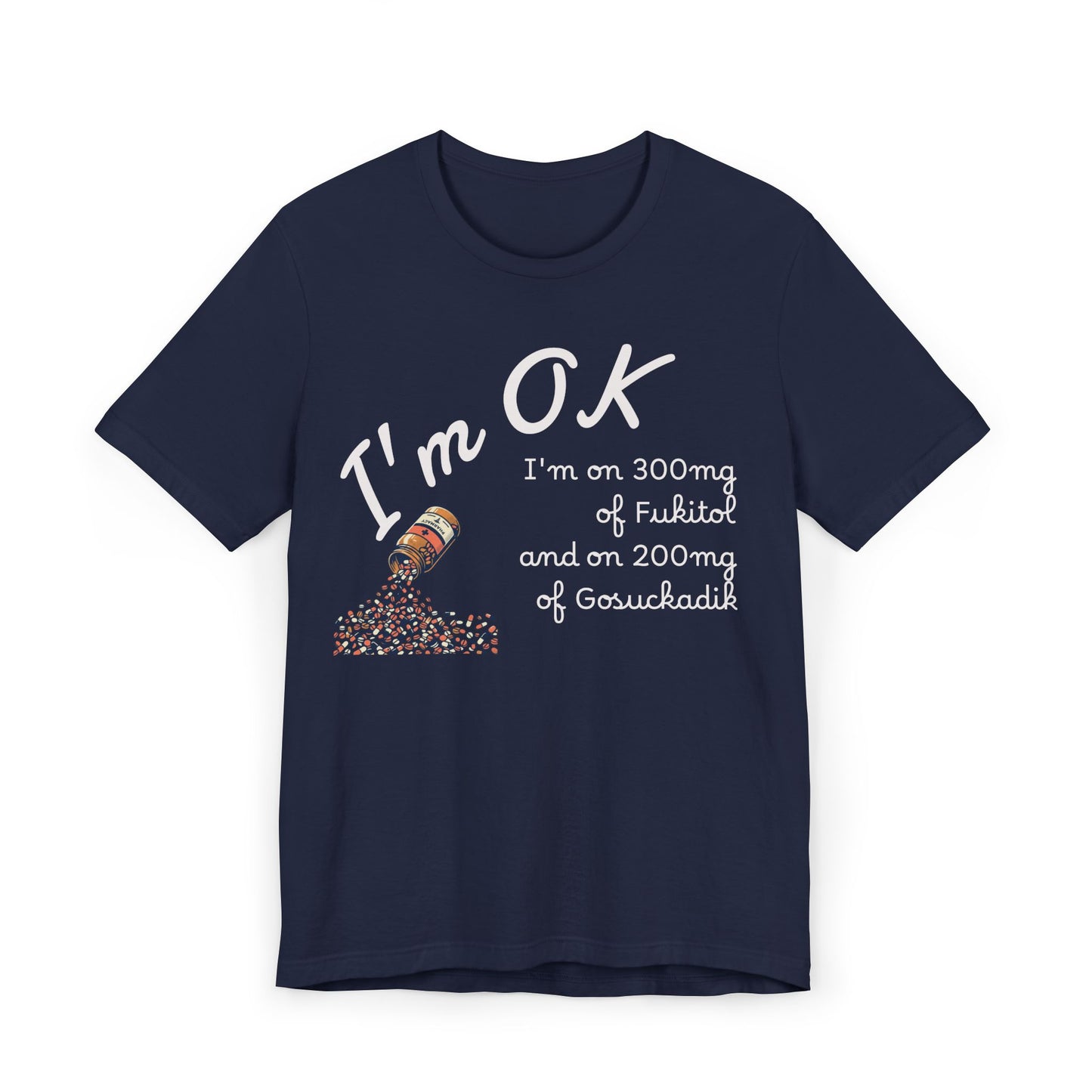 I'm OK Pills Graphic T-Shirt | Funny Medication Quote Tee