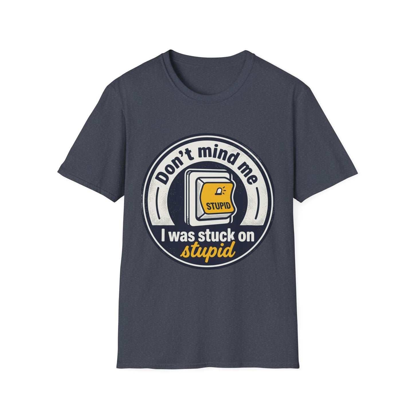 Don’t Mind Me I Was Stuck on Stupid T-Shirt