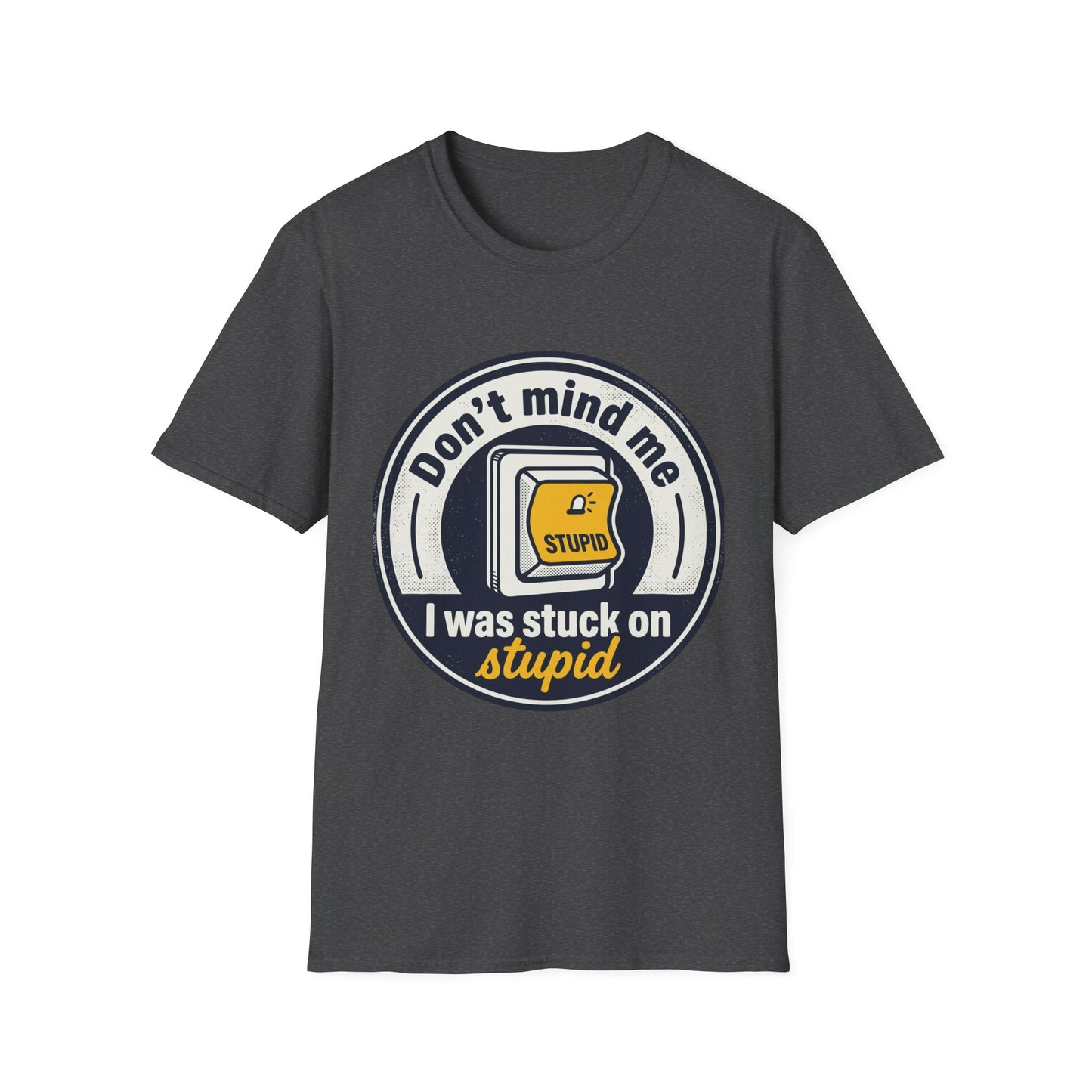 Don’t Mind Me I Was Stuck on Stupid T-Shirt