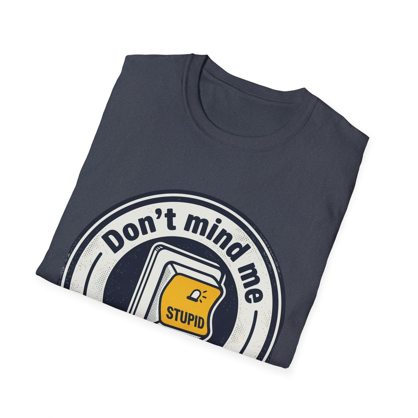 Don’t Mind Me I Was Stuck on Stupid T-Shirt