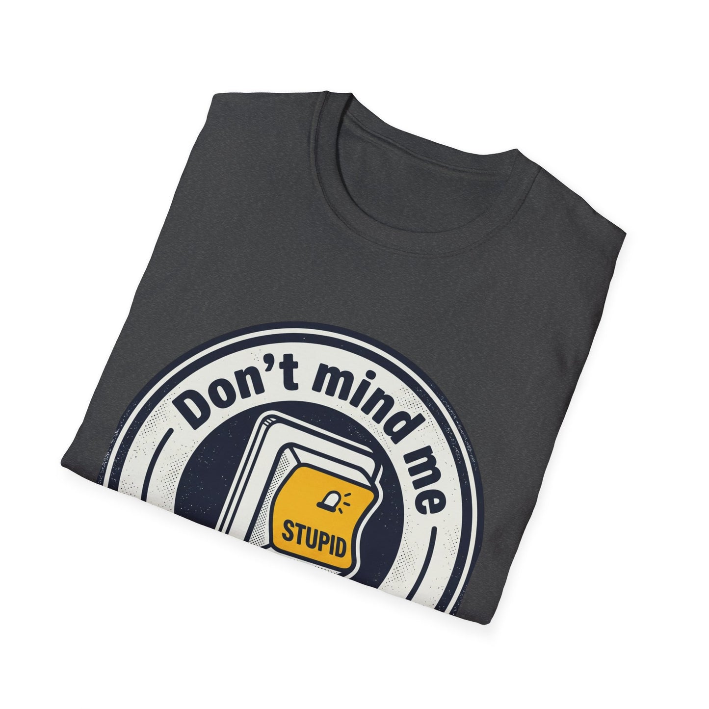 Don’t Mind Me I Was Stuck on Stupid T-Shirt