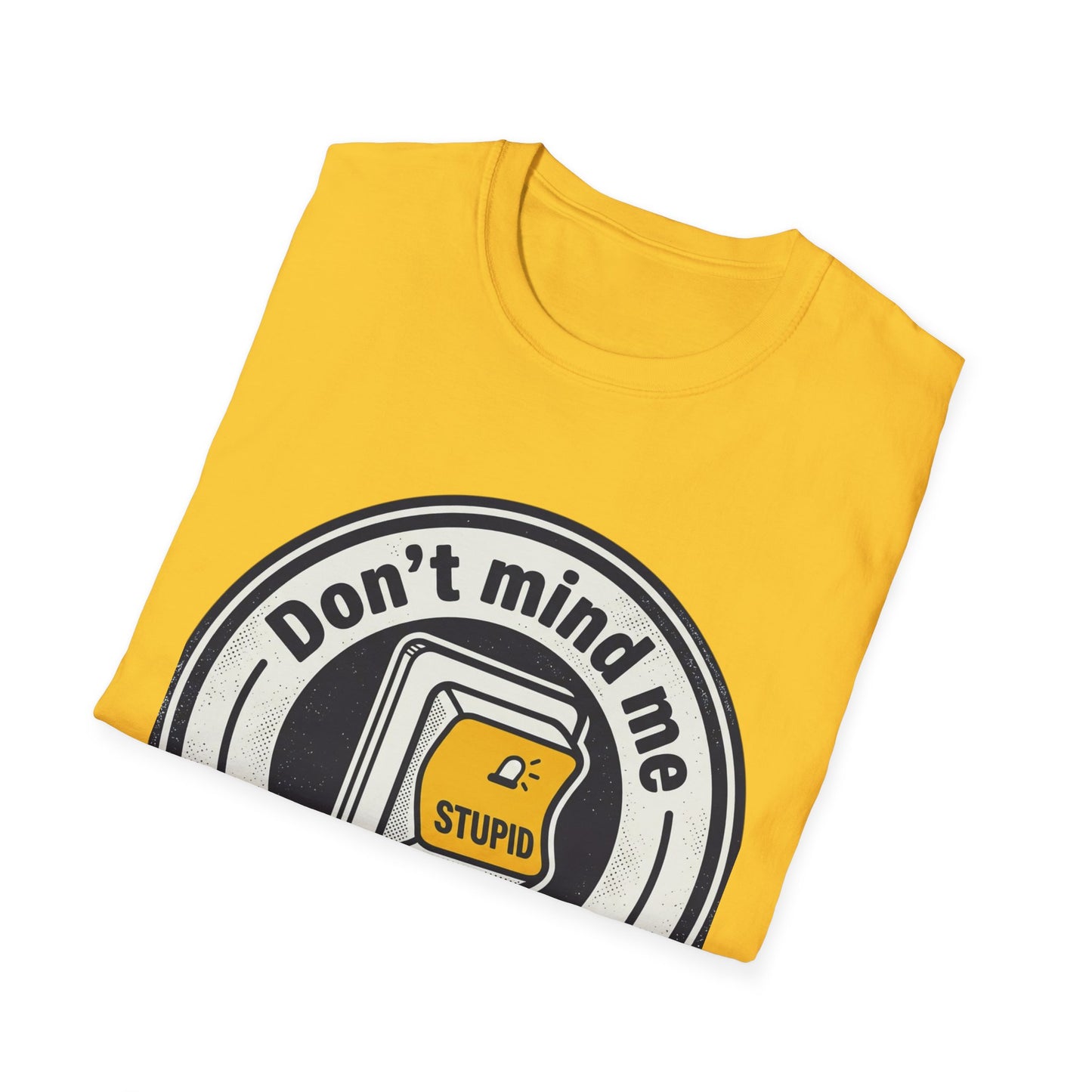 Don’t Mind Me I Was Stuck on Stupid T-Shirt