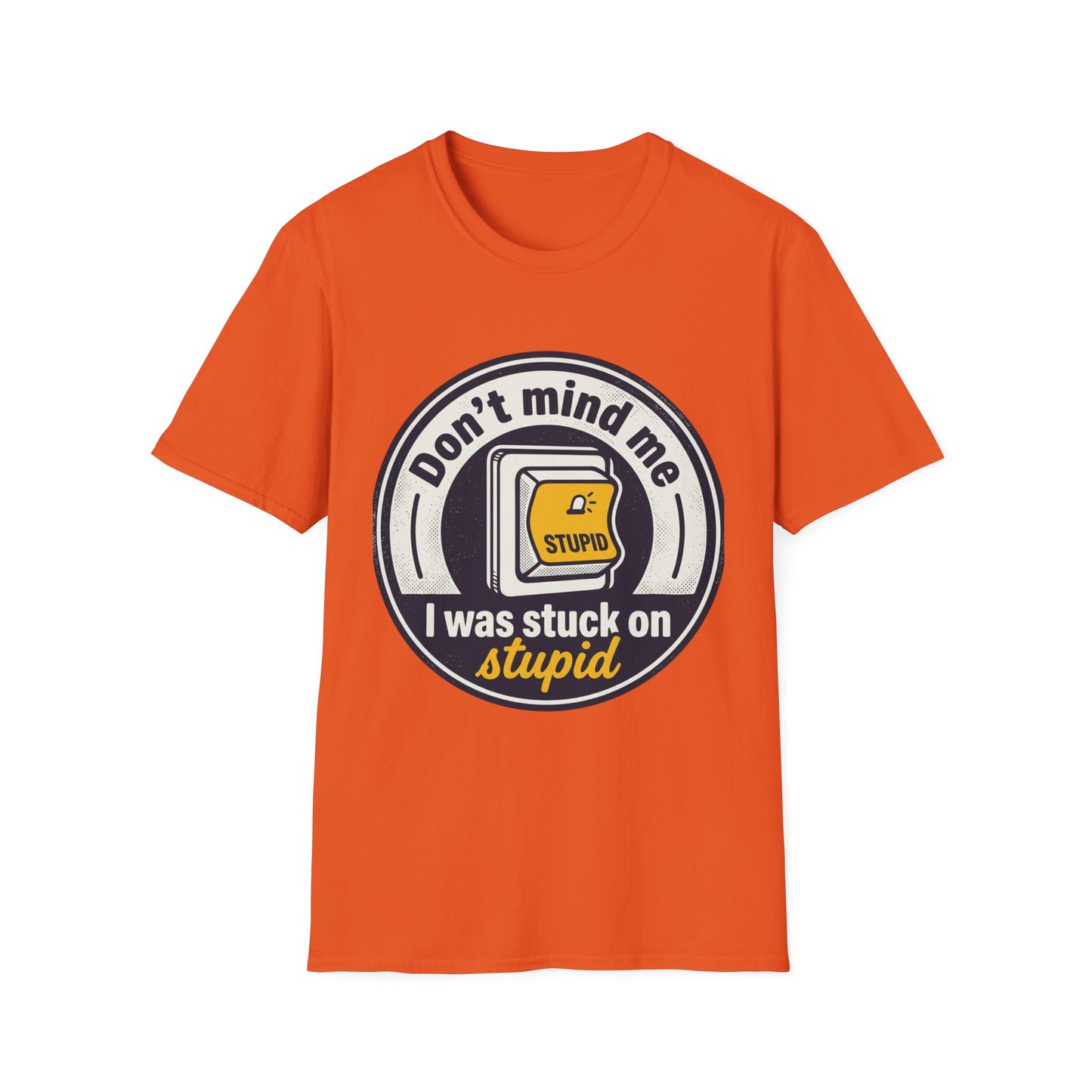 Don’t Mind Me I Was Stuck on Stupid T-Shirt