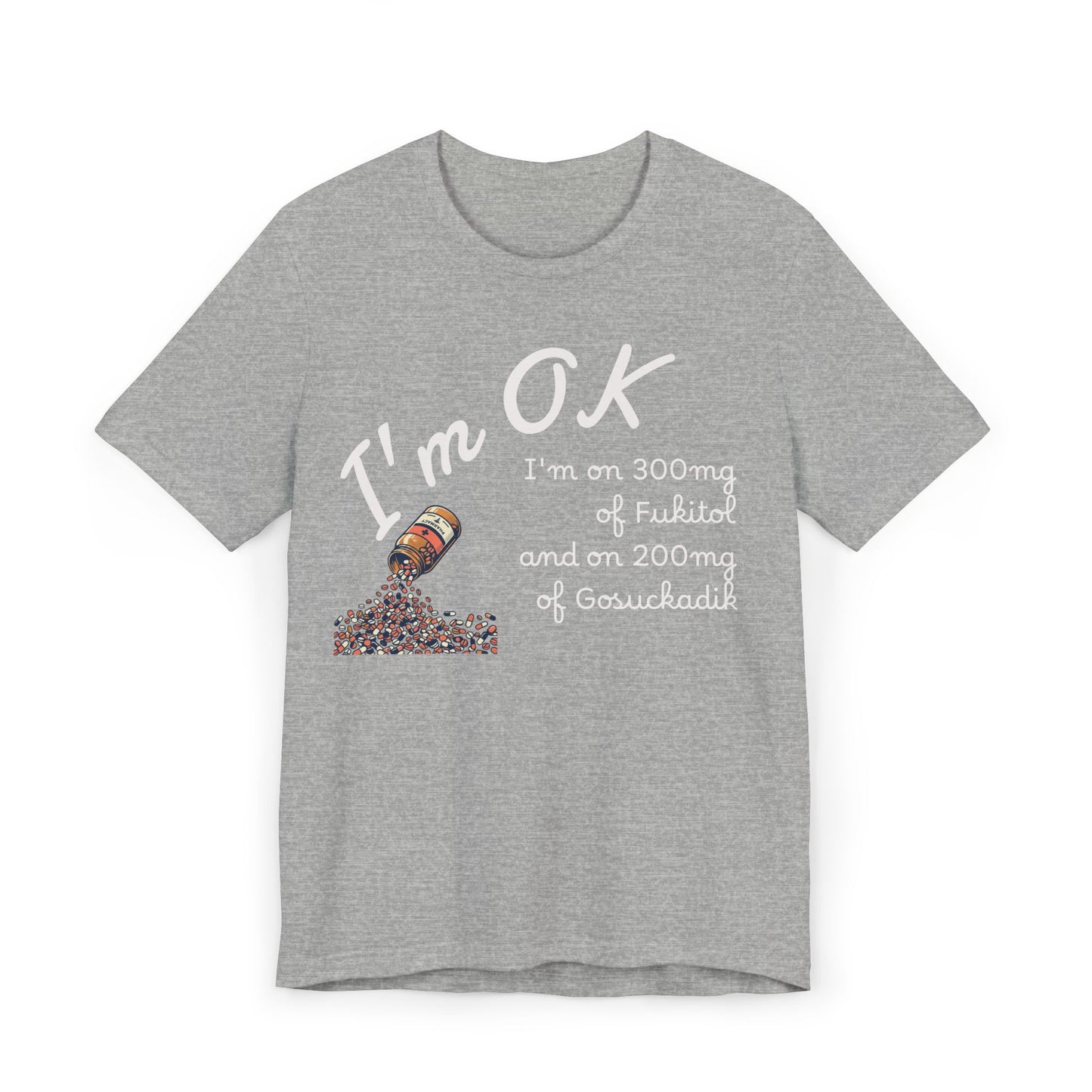 I'm OK Pills Graphic T-Shirt | Funny Medication Quote Tee