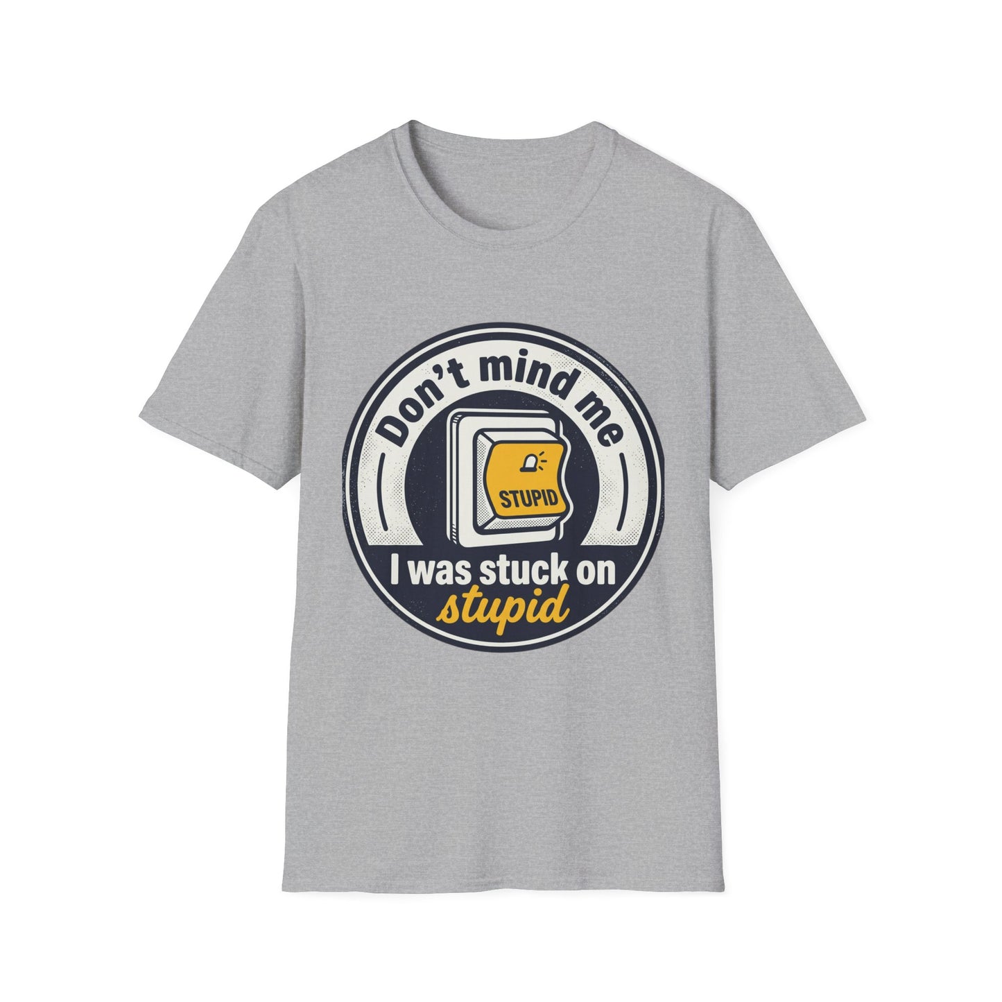 Don’t Mind Me I Was Stuck on Stupid T-Shirt