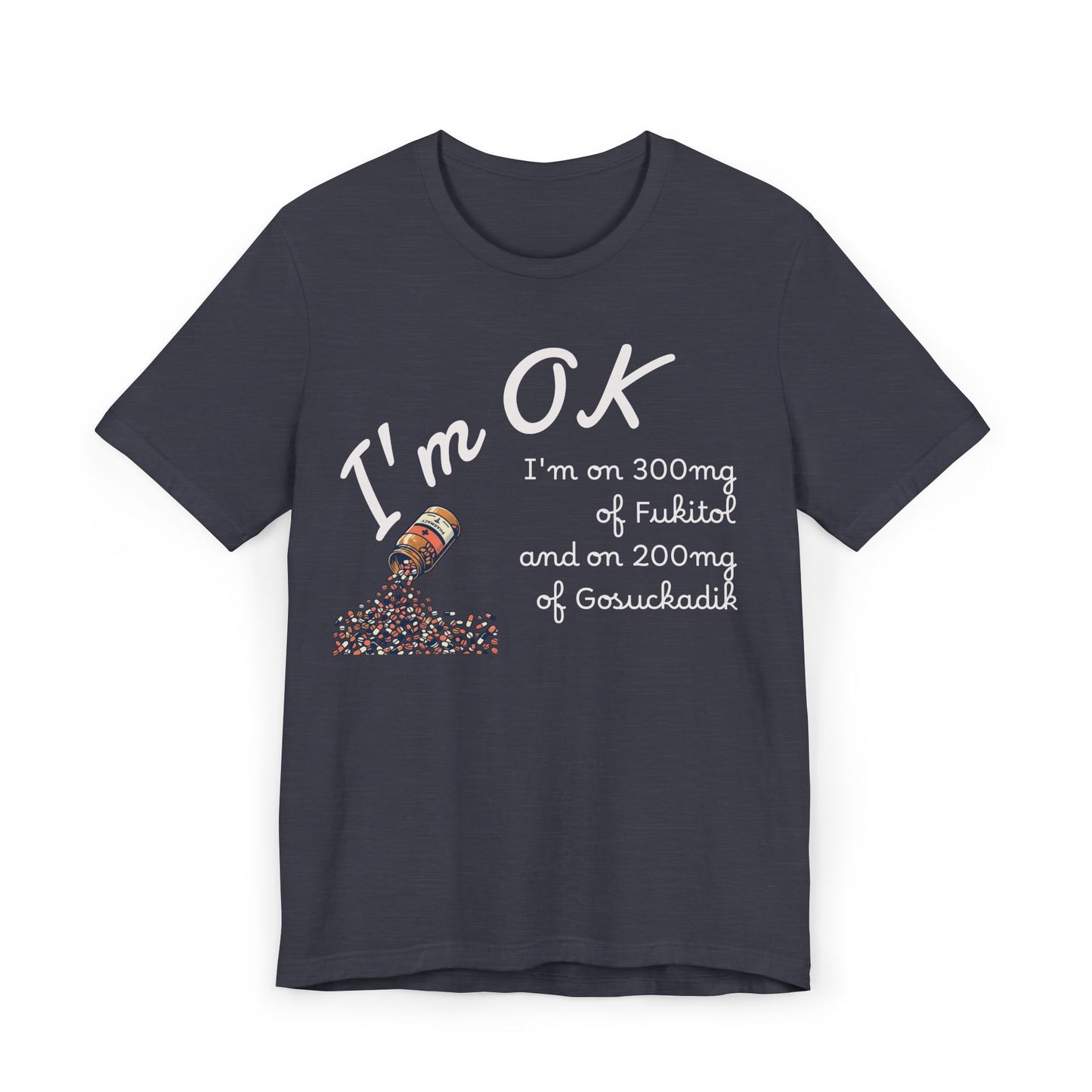 I'm OK Pills Graphic T-Shirt | Funny Medication Quote Tee