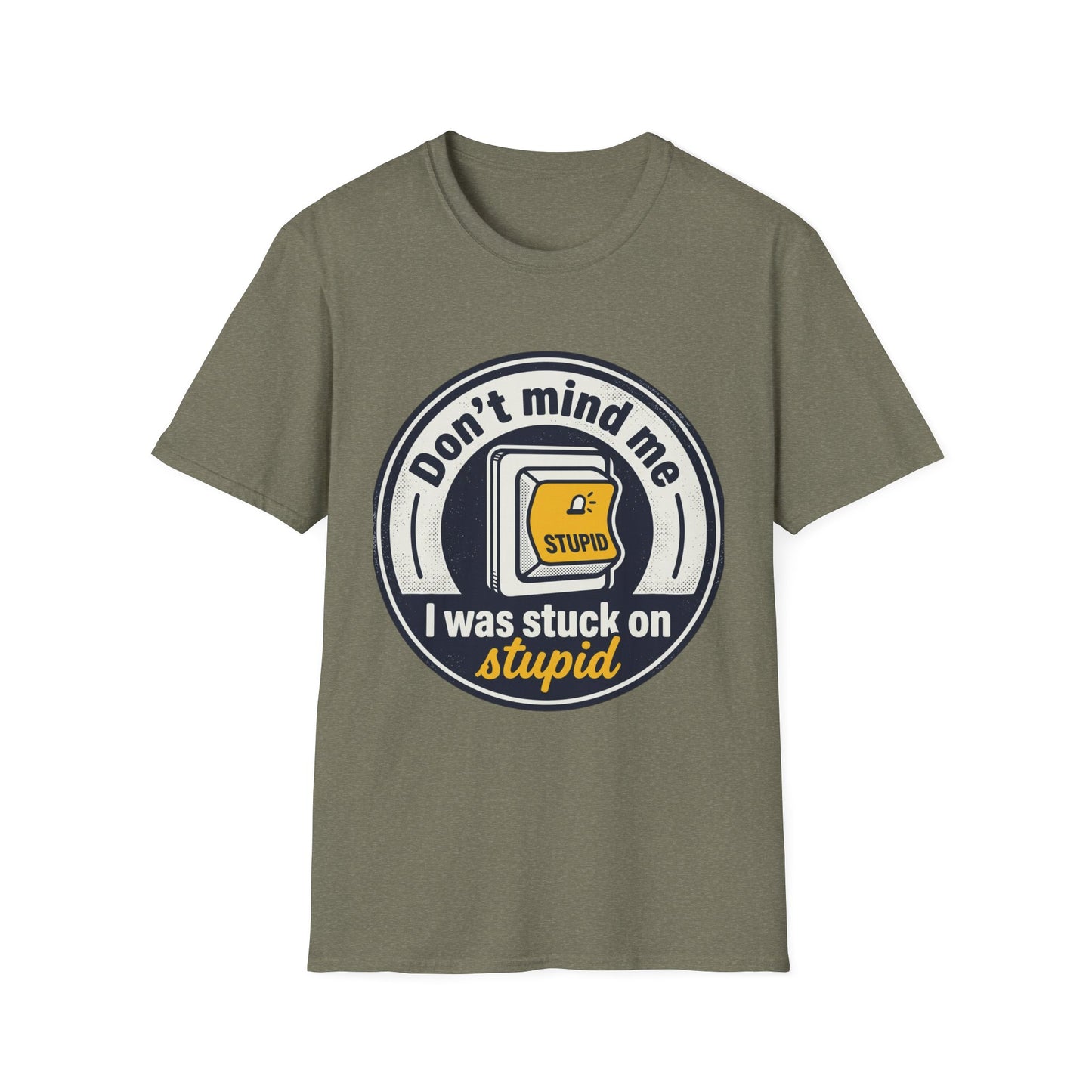 Don’t Mind Me I Was Stuck on Stupid T-Shirt