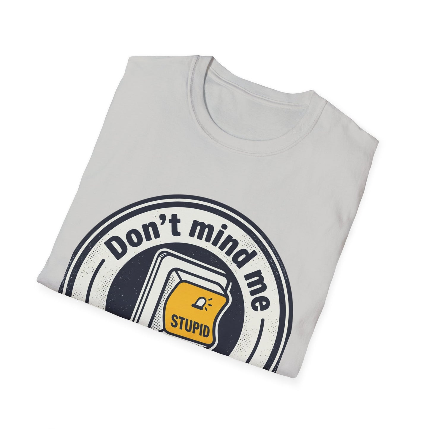 Don’t Mind Me I Was Stuck on Stupid T-Shirt