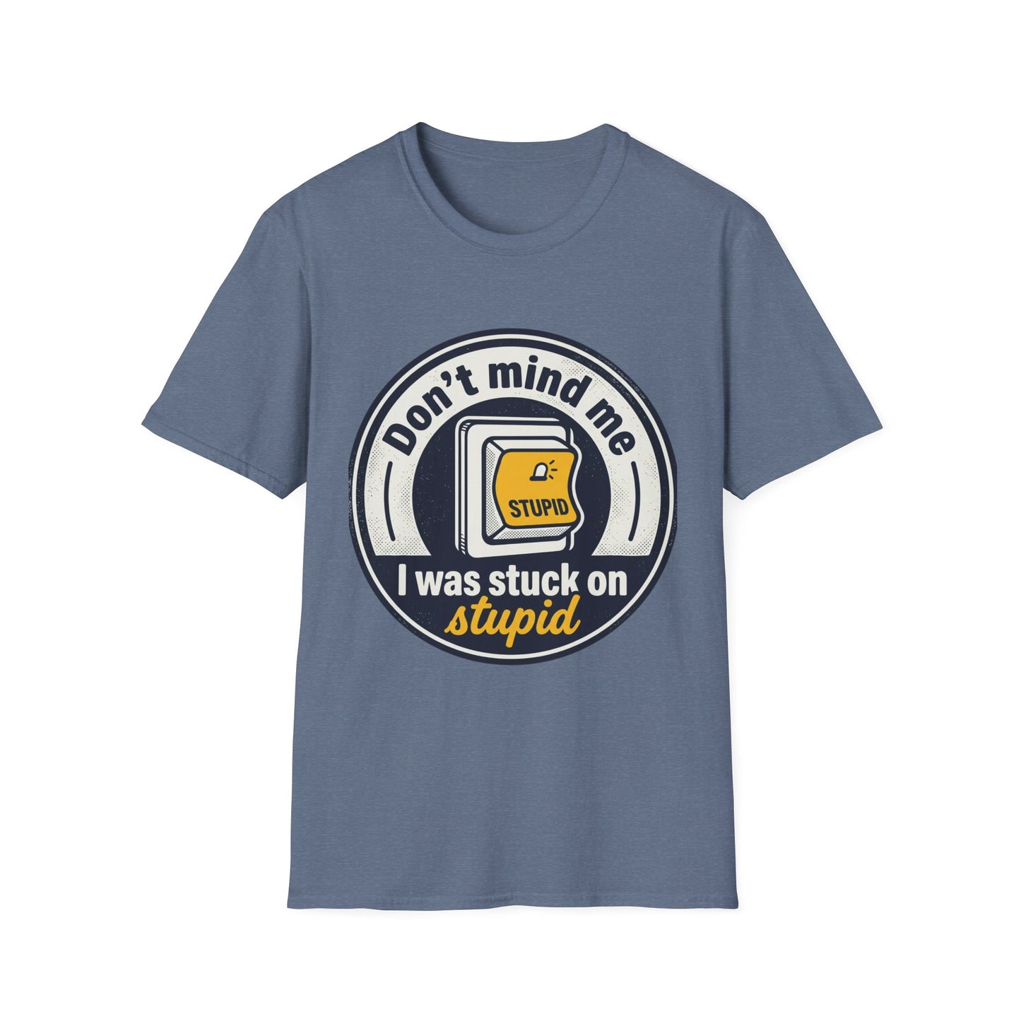 Don’t Mind Me I Was Stuck on Stupid T-Shirt