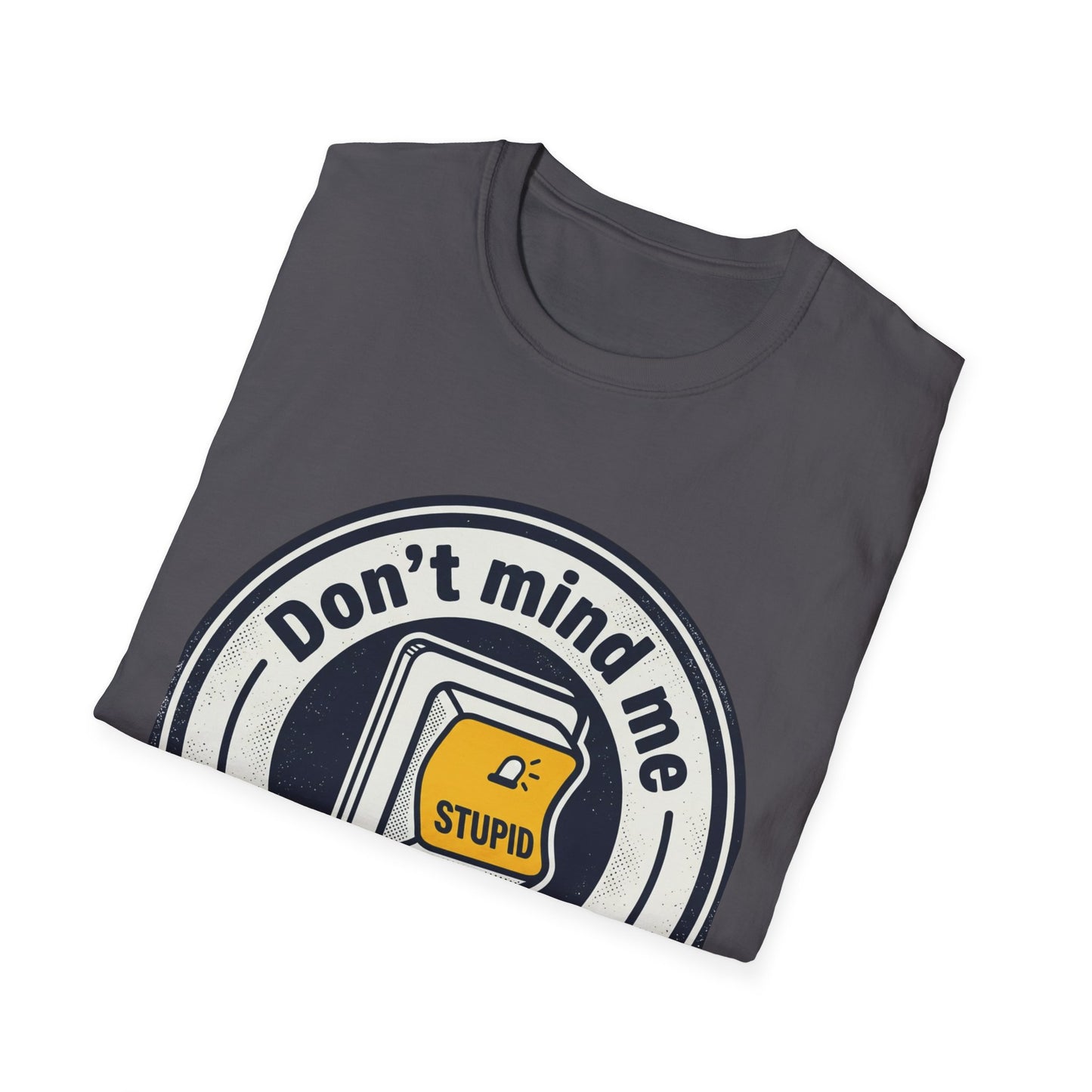 Don’t Mind Me I Was Stuck on Stupid T-Shirt