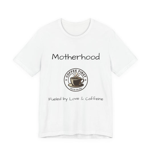 Motherhood coffee first tee | Fueled by Love & Caffeine T-Shirt