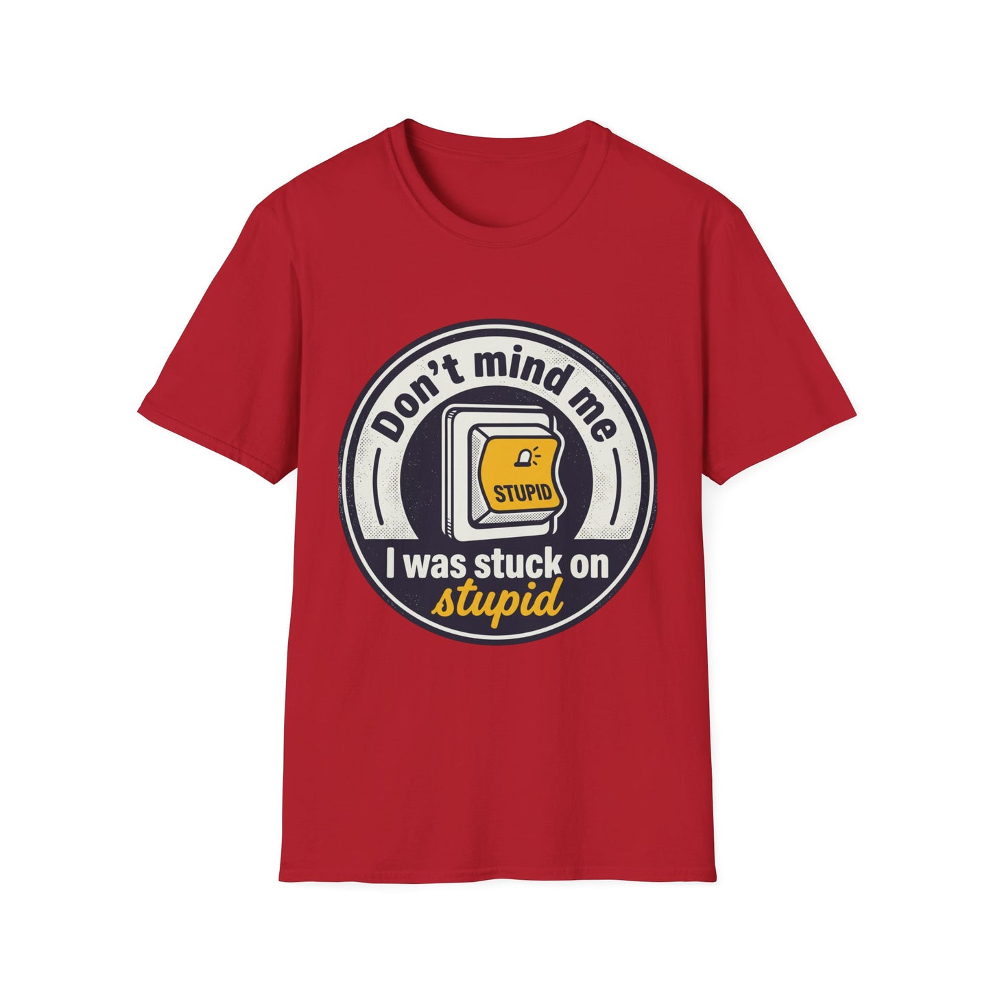 Don’t Mind Me I Was Stuck on Stupid T-Shirt