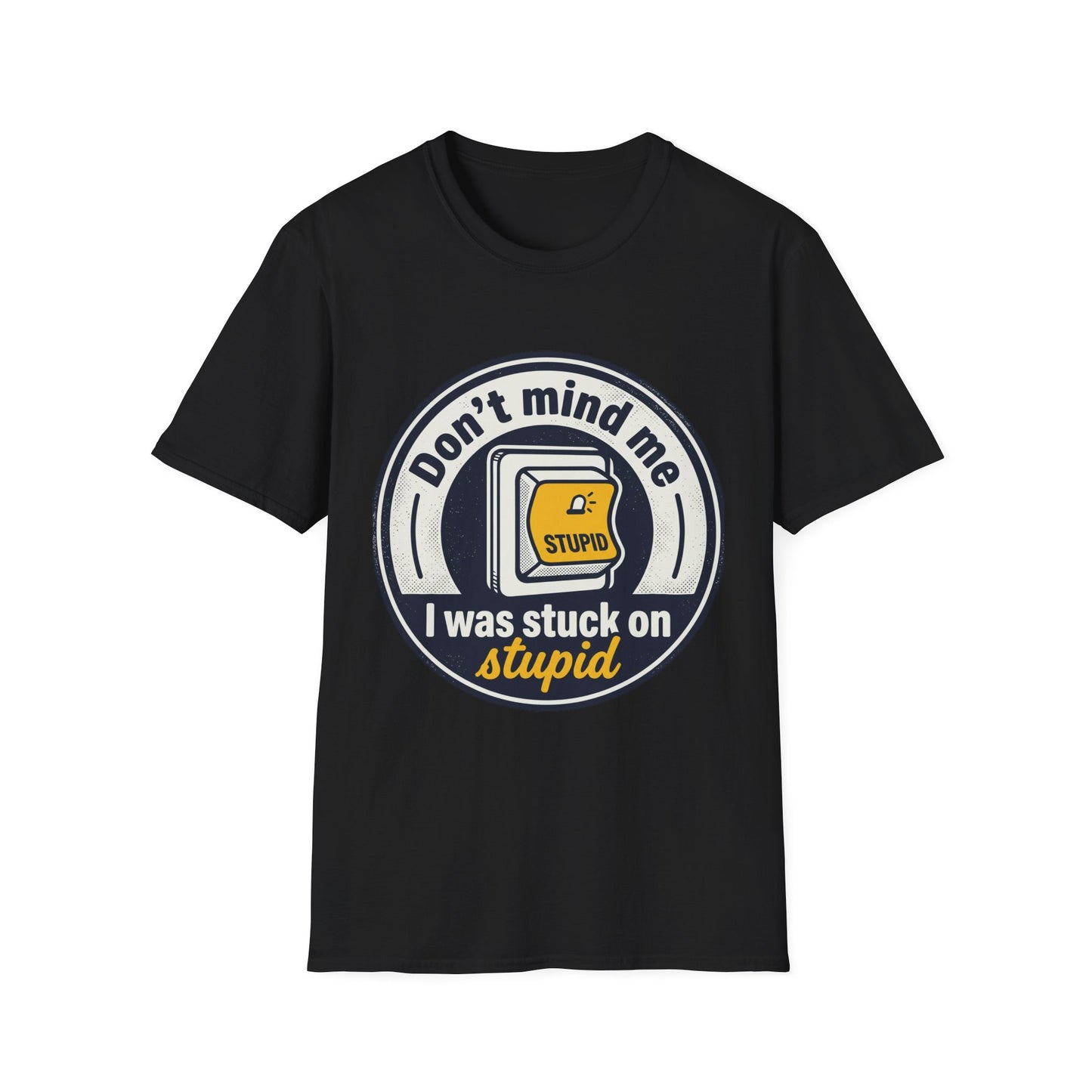 Don’t Mind Me I Was Stuck on Stupid T-Shirt