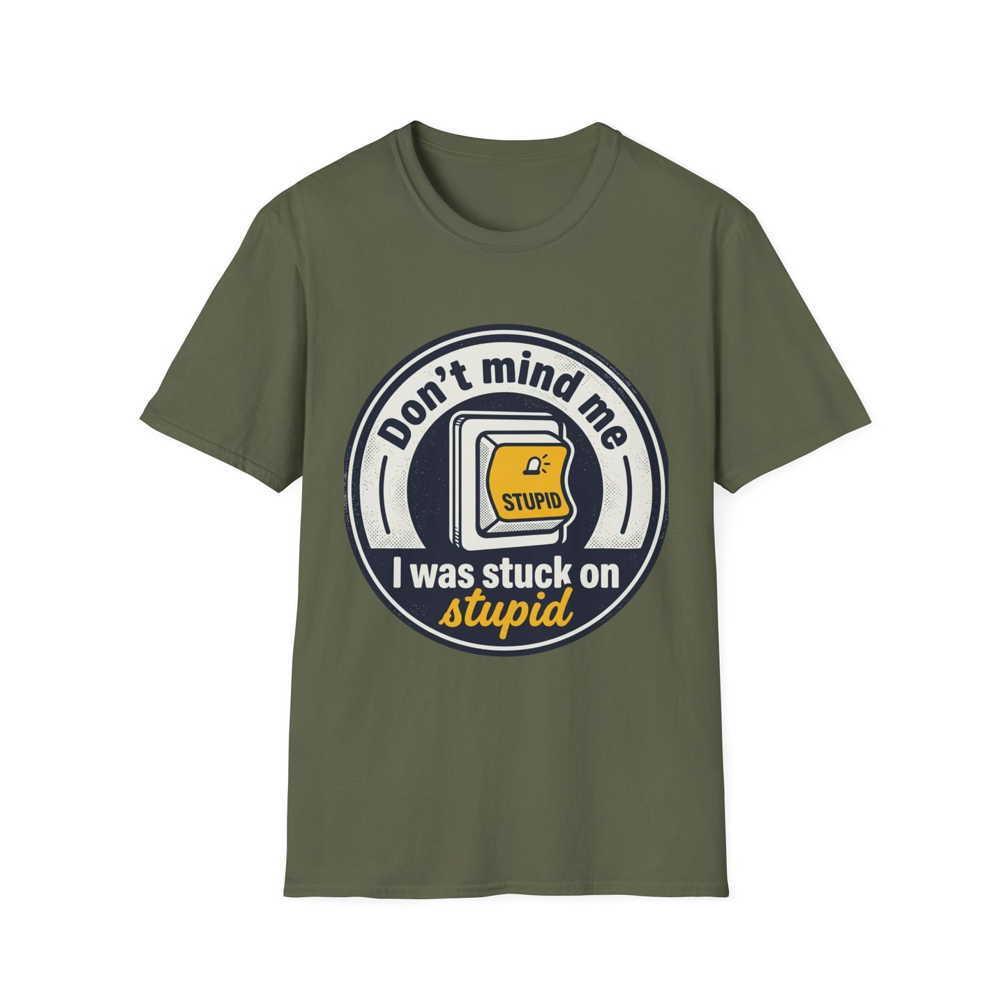 Don’t Mind Me I Was Stuck on Stupid T-Shirt