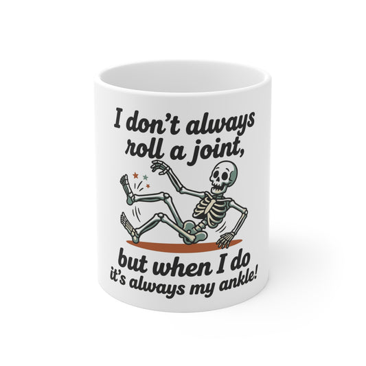 Mug — Funny Skeleton “I don't always roll a joint, but when I do it's always my ankle” Coffee Mug-Ships in 3-5 business days to the US.